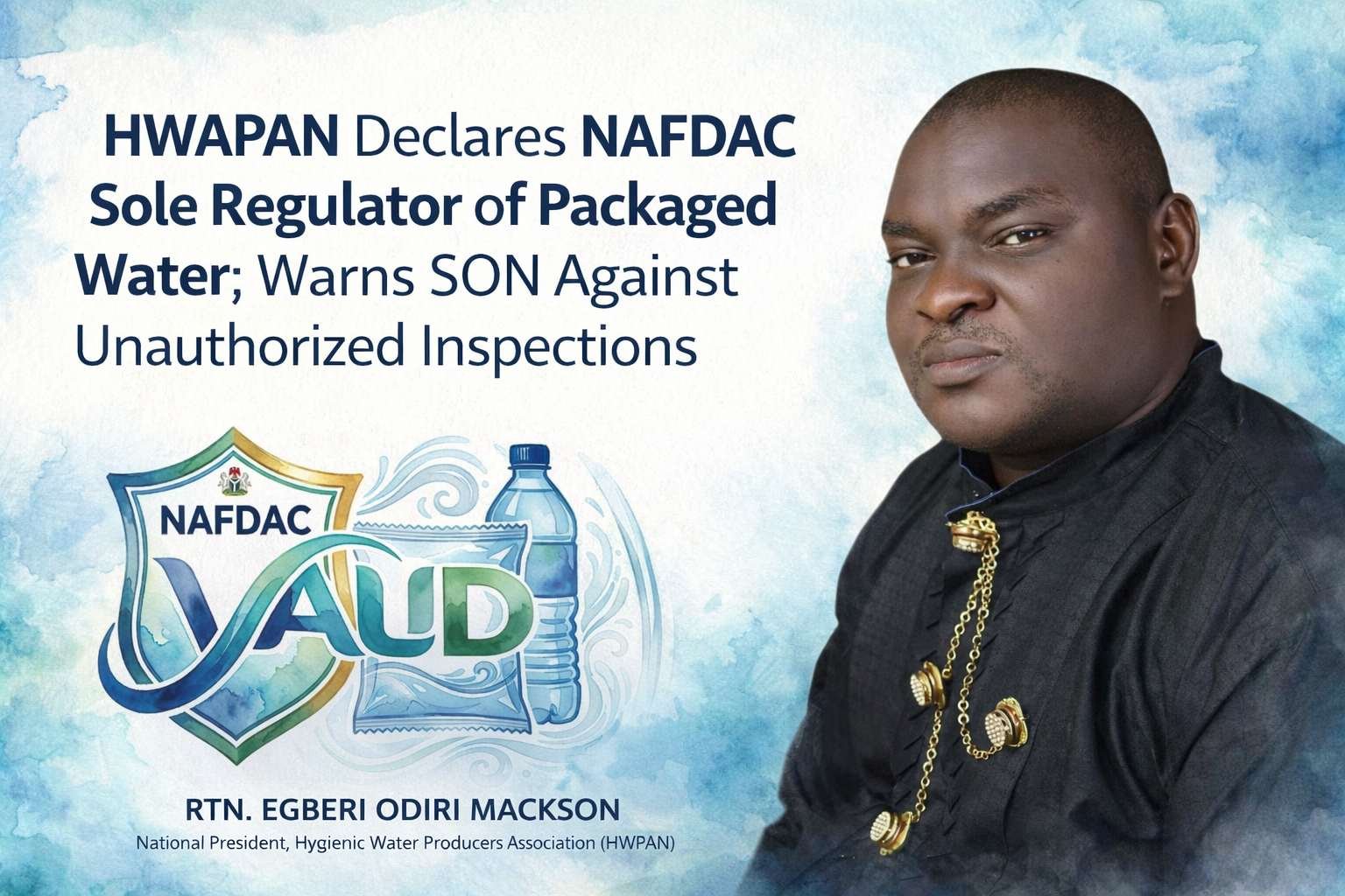 NAFDAC THE SOLE REGULATOR OF PACKAGED WATER, HWAPAN AFFIRMS; SON WARNED OFF